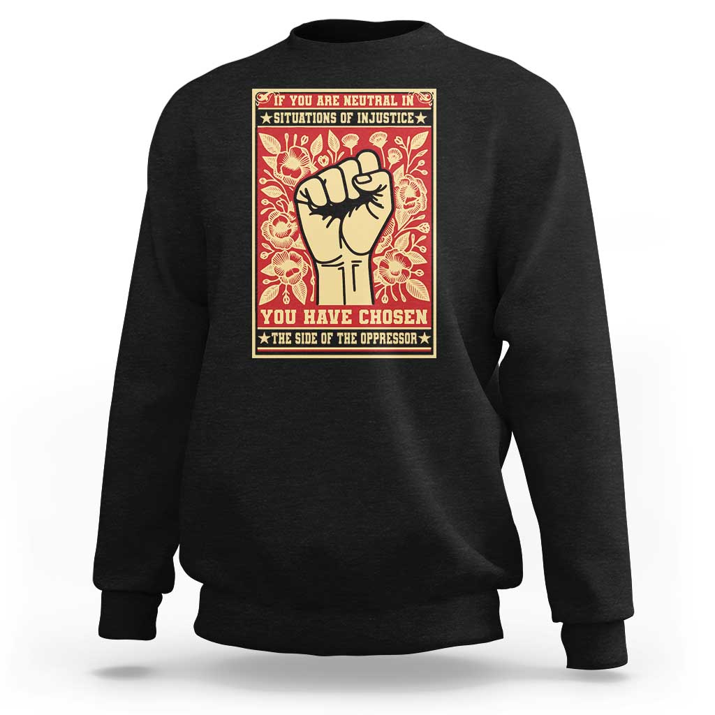 Social Justice Sweatshirt If You Are Neutral In Situations Of Injustice You Have Chosen The Side Of The Oppressor