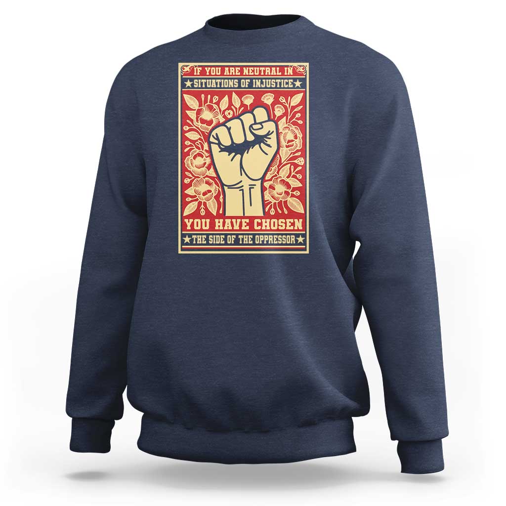 Social Justice Sweatshirt If You Are Neutral In Situations Of Injustice You Have Chosen The Side Of The Oppressor