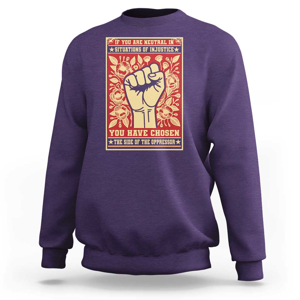 Social Justice Sweatshirt If You Are Neutral In Situations Of Injustice You Have Chosen The Side Of The Oppressor