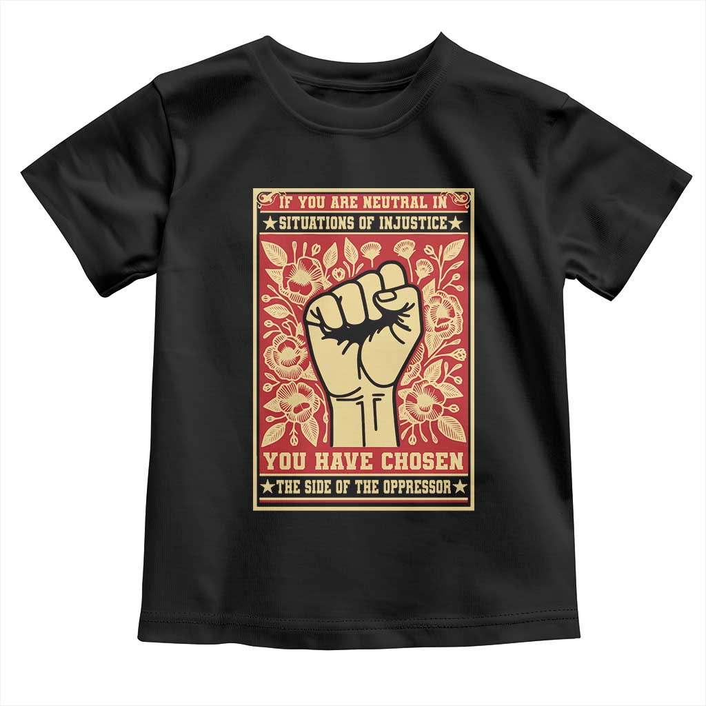Social Justice Toddler T Shirt If You Are Neutral In Situations Of Injustice You Have Chosen The Side Of The Oppressor