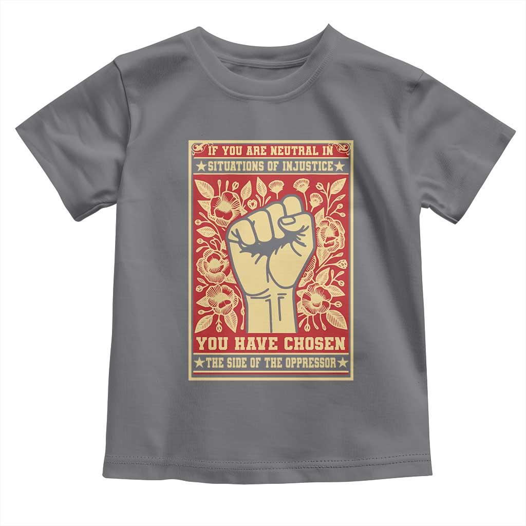 Social Justice Toddler T Shirt If You Are Neutral In Situations Of Injustice You Have Chosen The Side Of The Oppressor