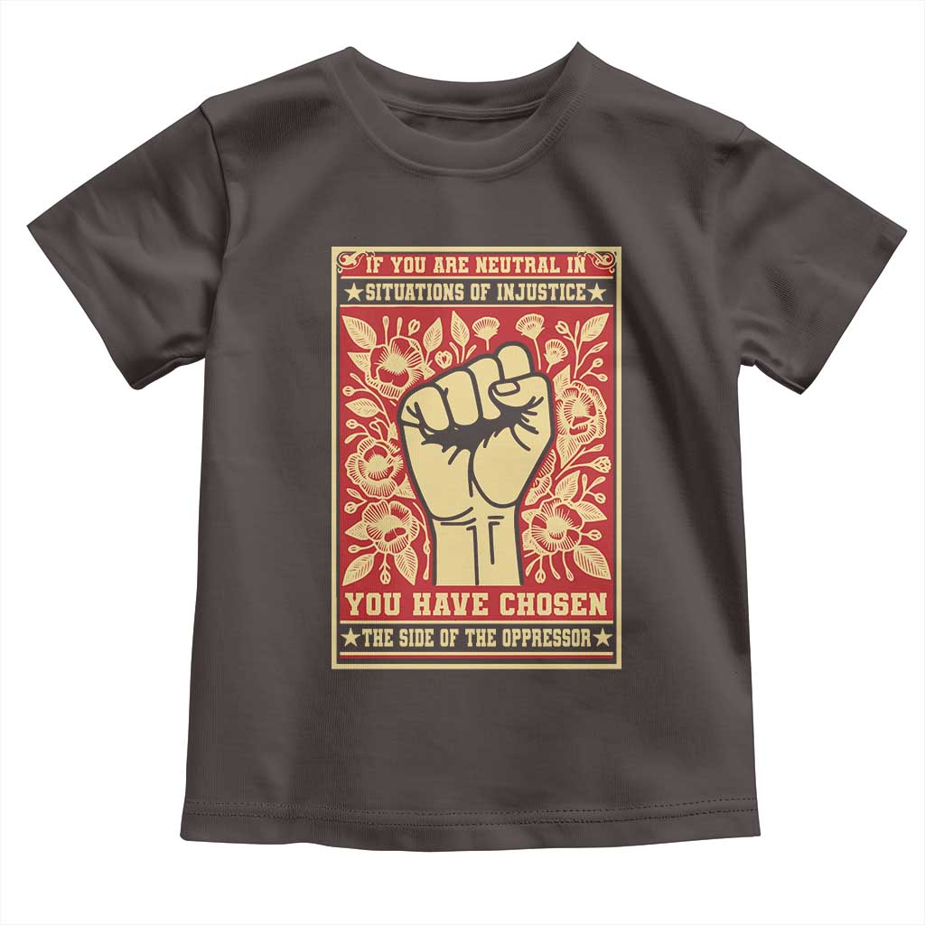Social Justice Toddler T Shirt If You Are Neutral In Situations Of Injustice You Have Chosen The Side Of The Oppressor