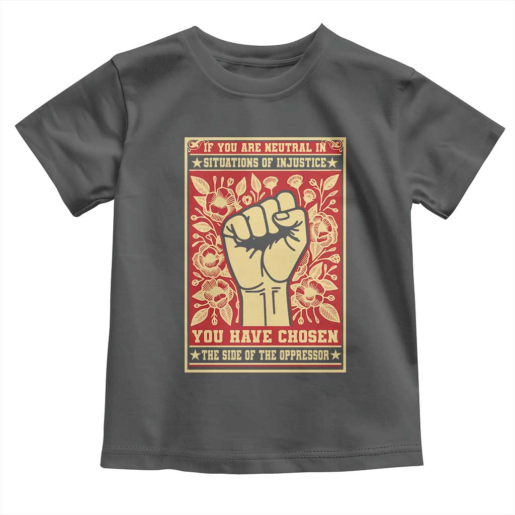 Social Justice Toddler T Shirt If You Are Neutral In Situations Of Injustice You Have Chosen The Side Of The Oppressor