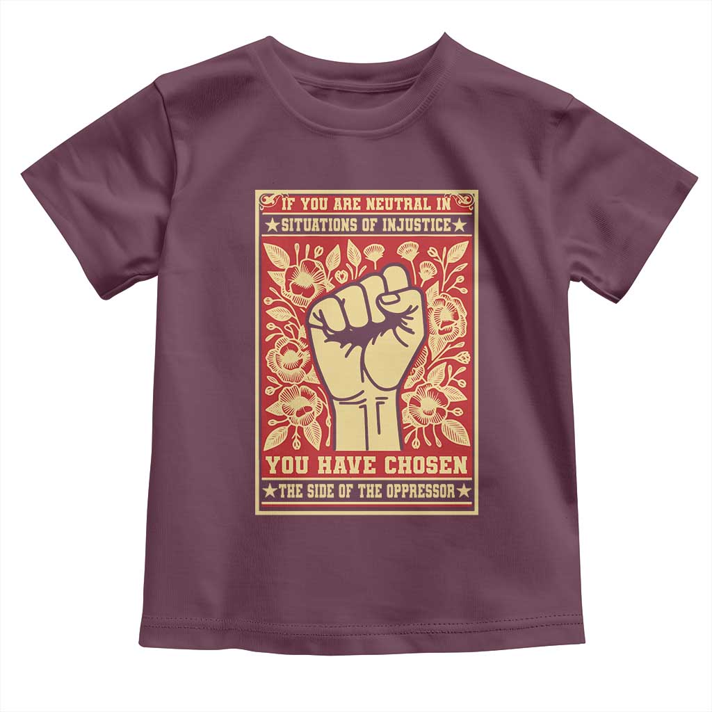 Social Justice Toddler T Shirt If You Are Neutral In Situations Of Injustice You Have Chosen The Side Of The Oppressor