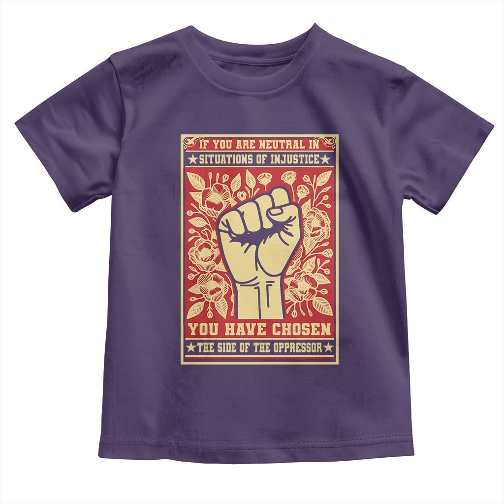 Social Justice Toddler T Shirt If You Are Neutral In Situations Of Injustice You Have Chosen The Side Of The Oppressor