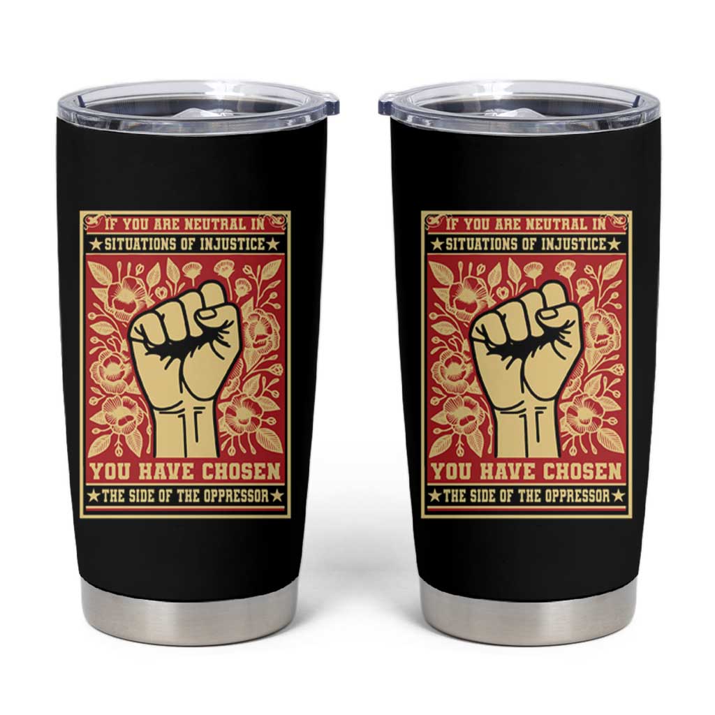 Social Justice Tumbler Cup If You Are Neutral In Situations Of Injustice You Have Chosen The Side Of The Oppressor