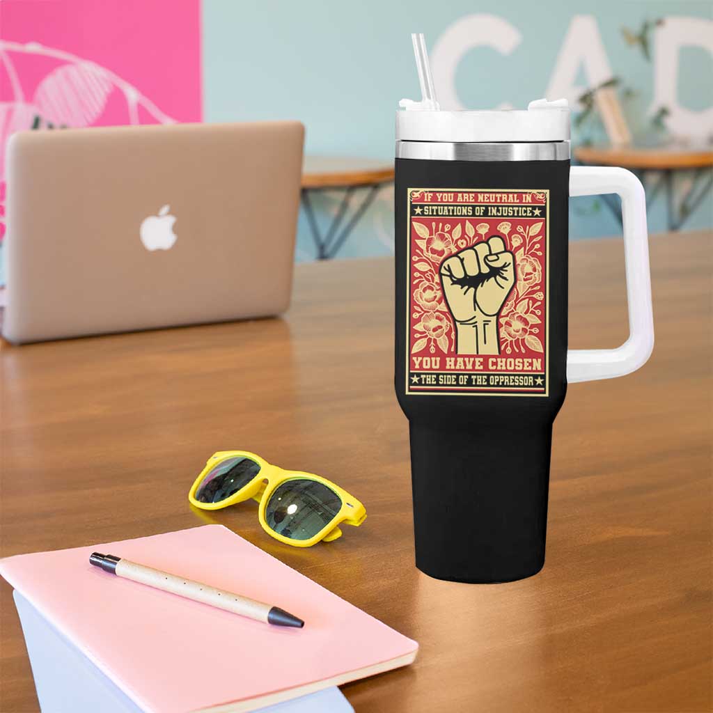 Social Justice Tumbler With Handle If You Are Neutral In Situations Of Injustice You Have Chosen The Side Of The Oppressor