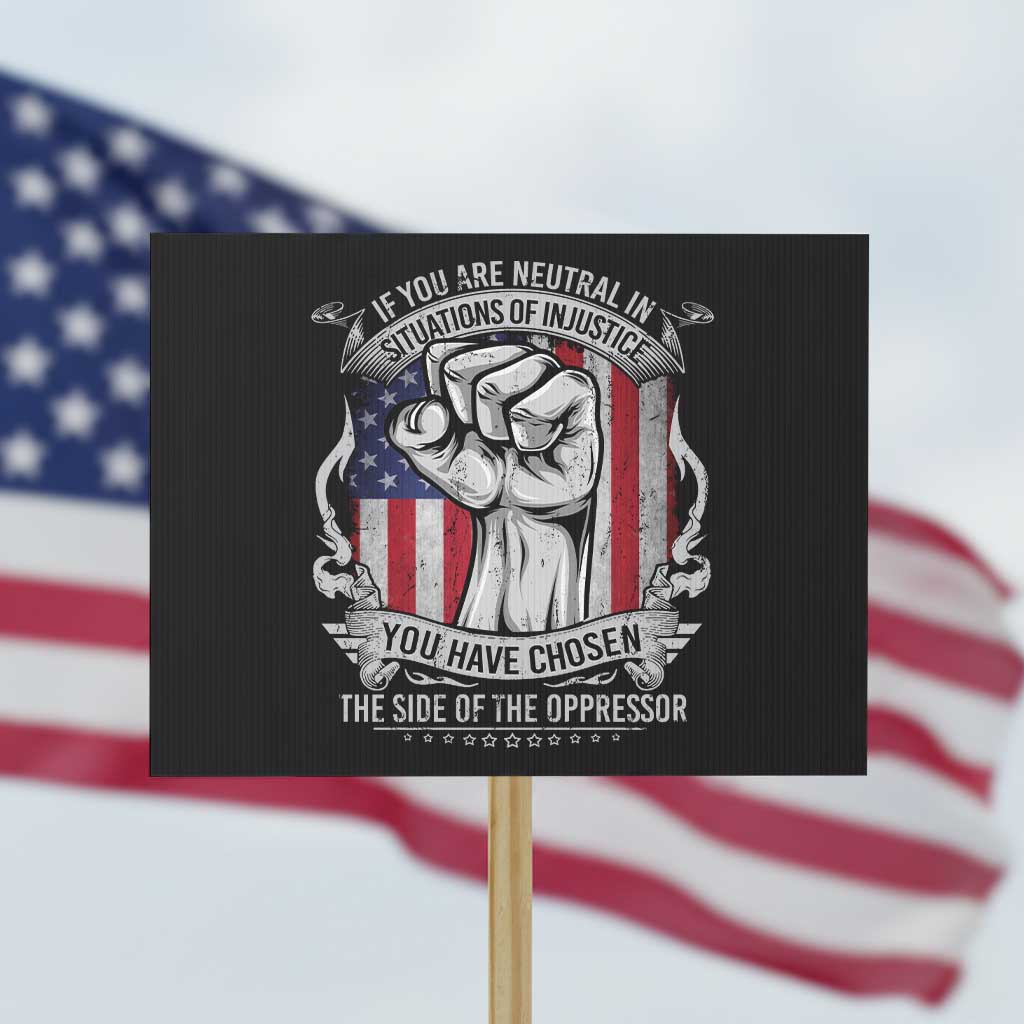 Patriotic Justice Protest Sign If You Are Neutral In Situations Of Injustice You Have Chosen The Side Of The Oppressor - Wonder Print Shop