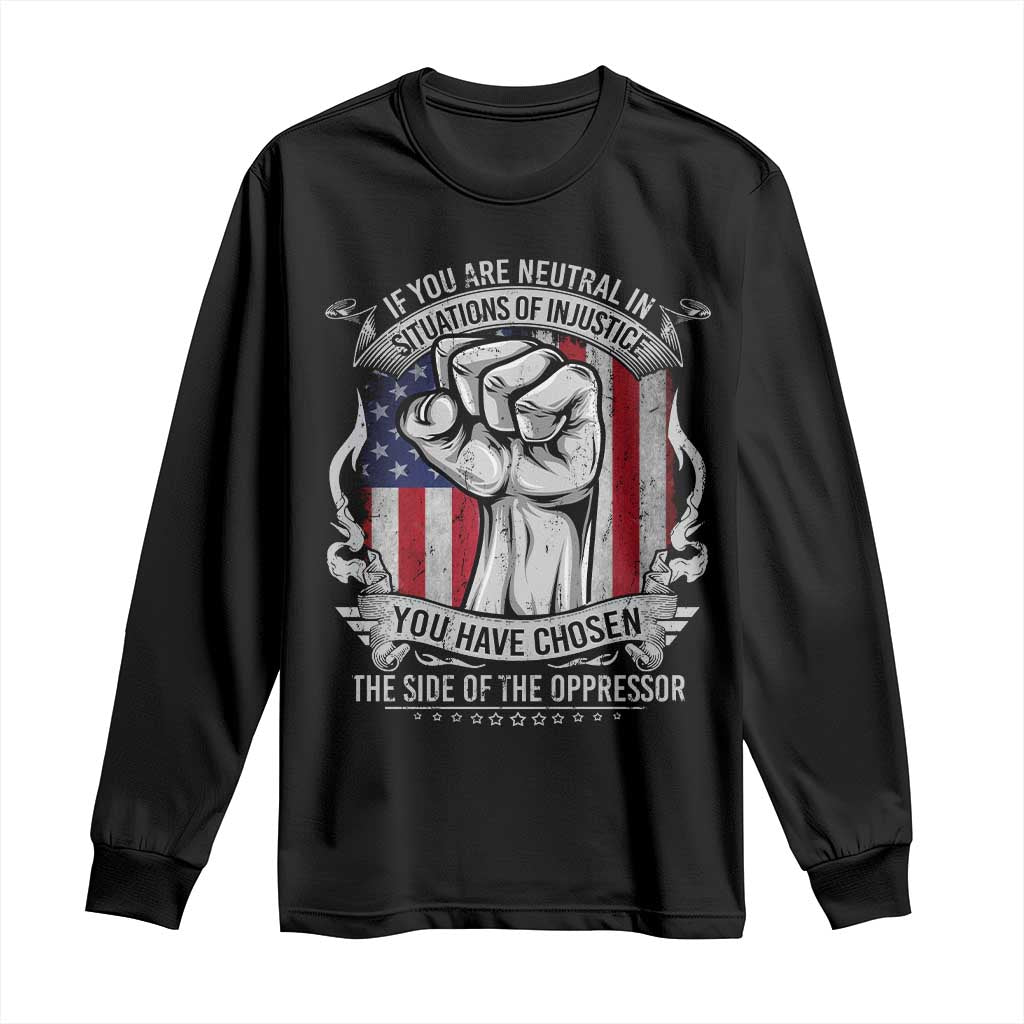 Patriotic Justice Long Sleeve Shirt If You Are Neutral In Situations Of Injustice You Have Chosen The Side Of The Oppressor