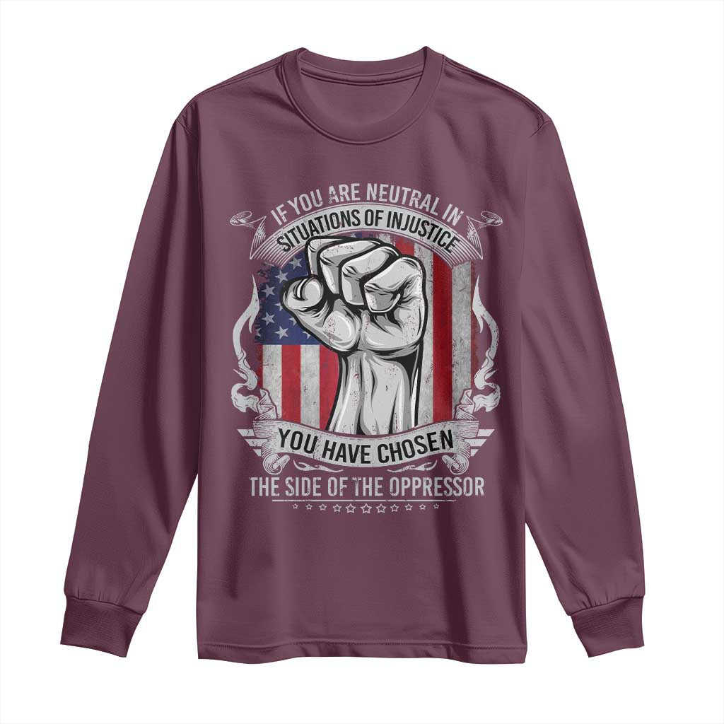 Patriotic Justice Long Sleeve Shirt If You Are Neutral In Situations Of Injustice You Have Chosen The Side Of The Oppressor