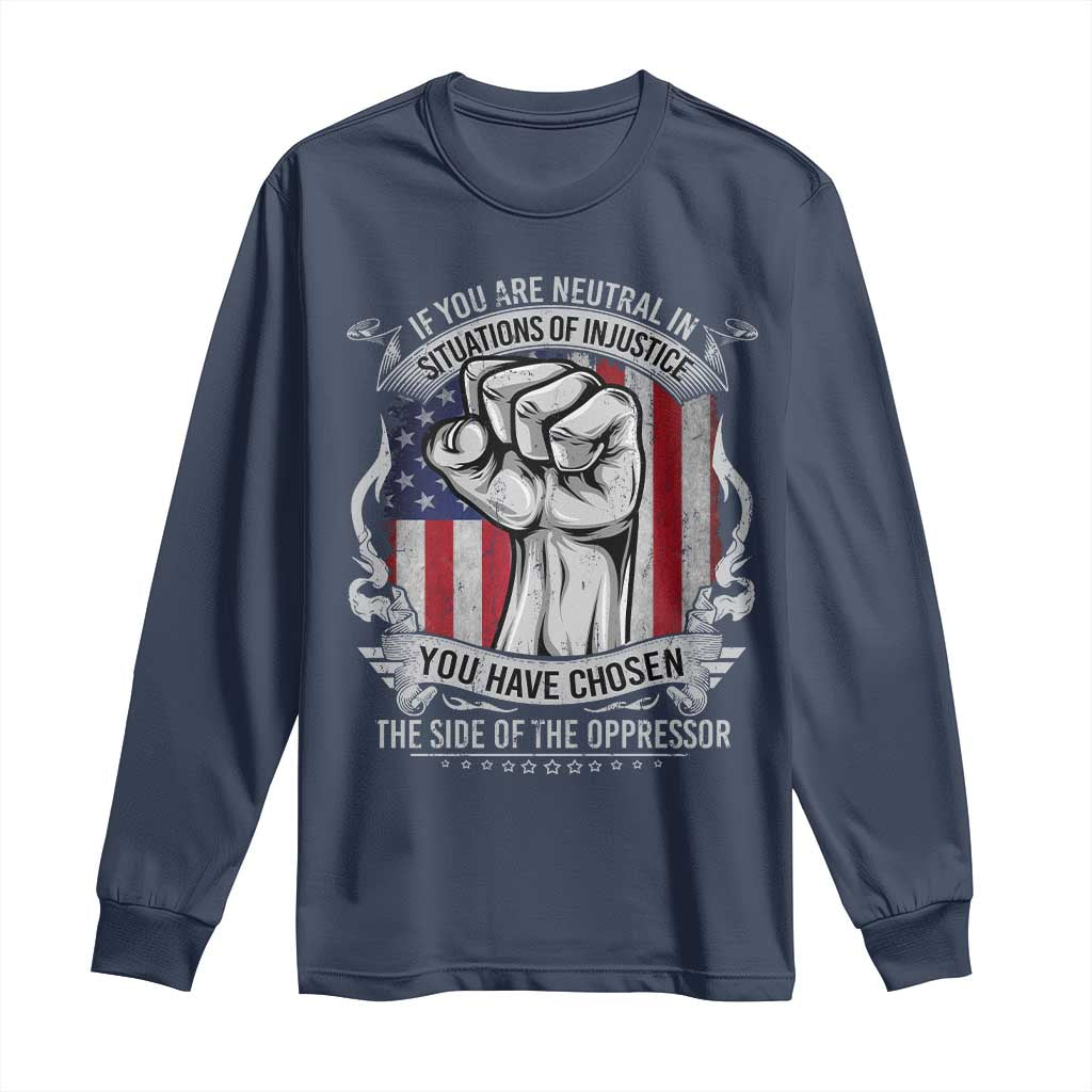 Patriotic Justice Long Sleeve Shirt If You Are Neutral In Situations Of Injustice You Have Chosen The Side Of The Oppressor