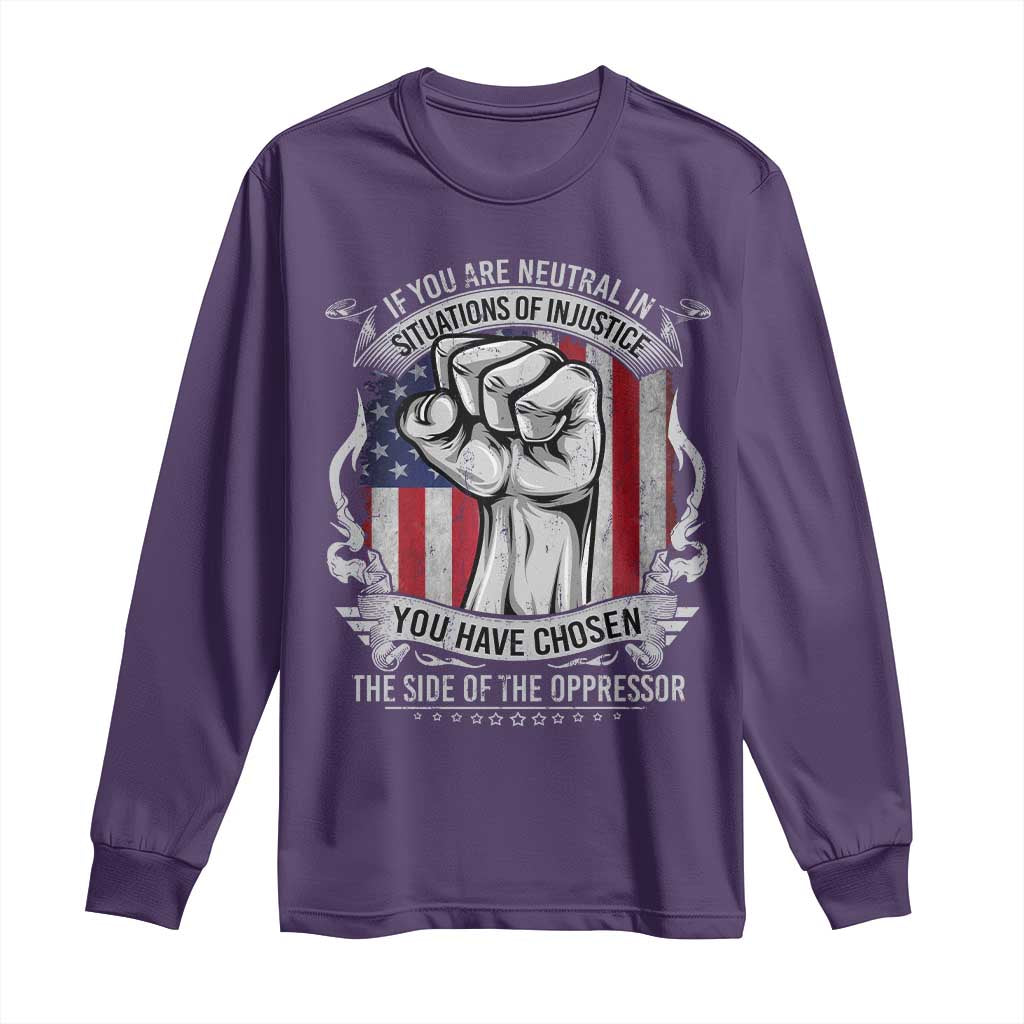 Patriotic Justice Long Sleeve Shirt If You Are Neutral In Situations Of Injustice You Have Chosen The Side Of The Oppressor