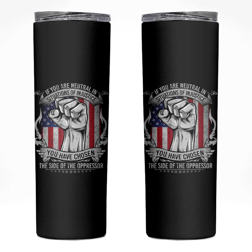 Patriotic Justice Skinny Tumbler If You Are Neutral In Situations Of Injustice You Have Chosen The Side Of The Oppressor