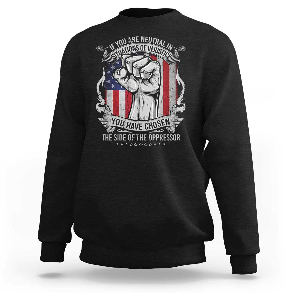 Patriotic Justice Sweatshirt If You Are Neutral In Situations Of Injustice You Have Chosen The Side Of The Oppressor