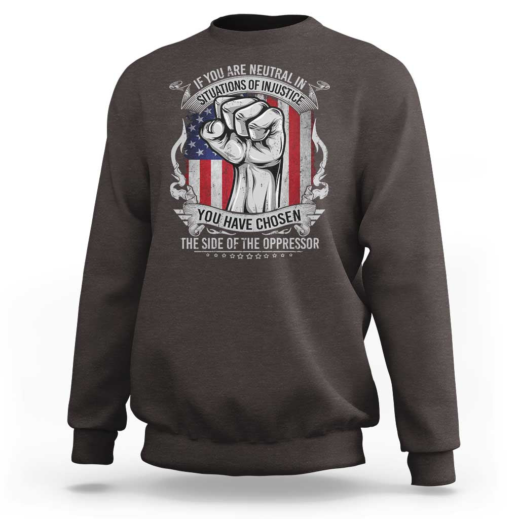 Patriotic Justice Sweatshirt If You Are Neutral In Situations Of Injustice You Have Chosen The Side Of The Oppressor