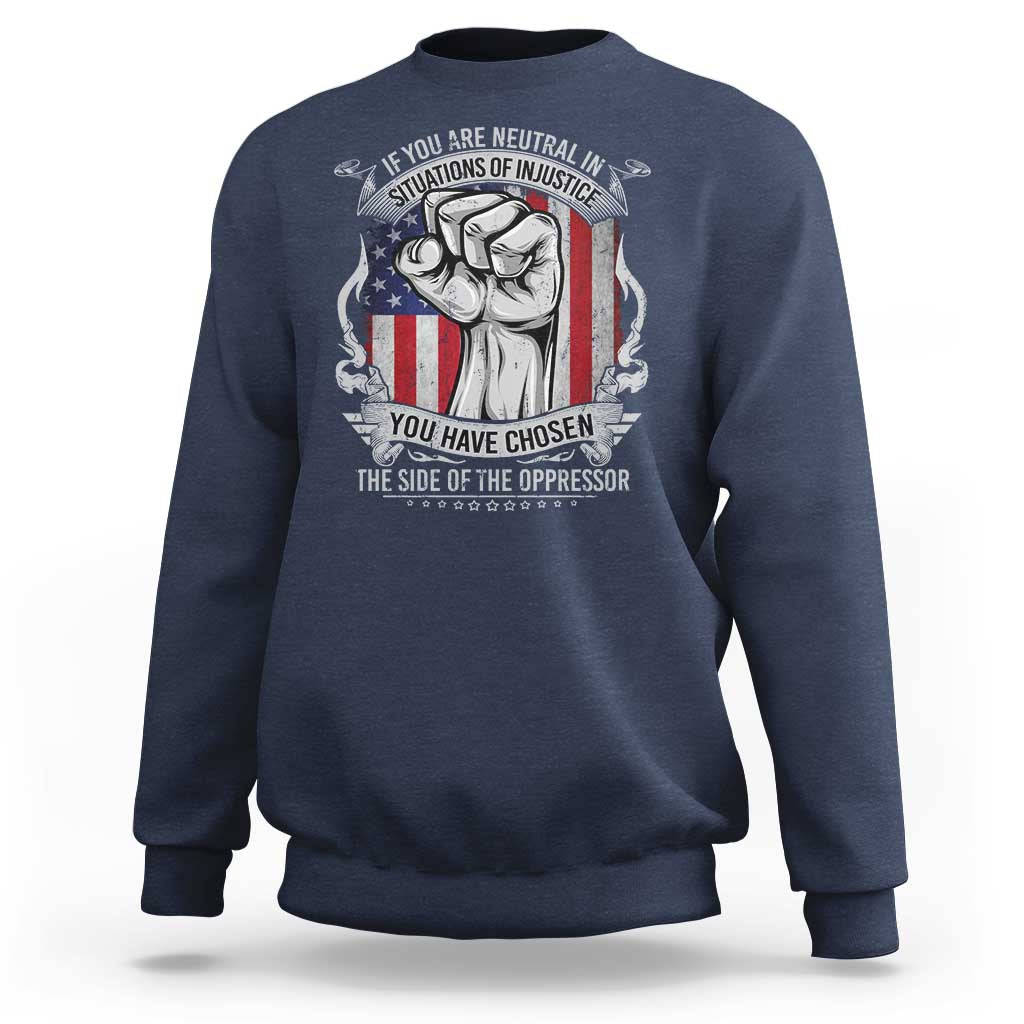 Patriotic Justice Sweatshirt If You Are Neutral In Situations Of Injustice You Have Chosen The Side Of The Oppressor
