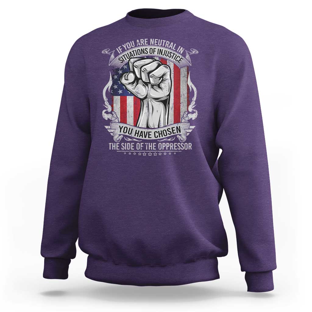 Patriotic Justice Sweatshirt If You Are Neutral In Situations Of Injustice You Have Chosen The Side Of The Oppressor