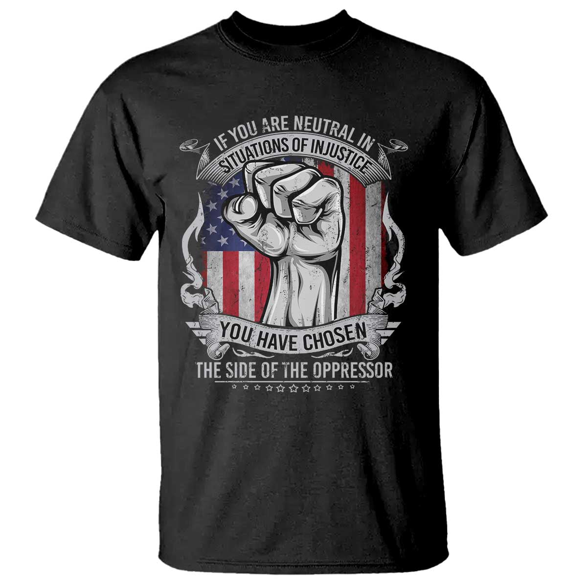 Patriotic Justice T Shirt If You Are Neutral In Situations Of Injustice You Have Chosen The Side Of The Oppressor