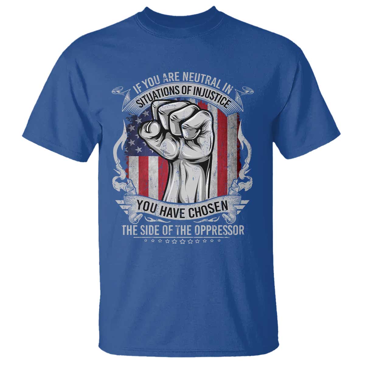 Patriotic Justice T Shirt If You Are Neutral In Situations Of Injustice You Have Chosen The Side Of The Oppressor