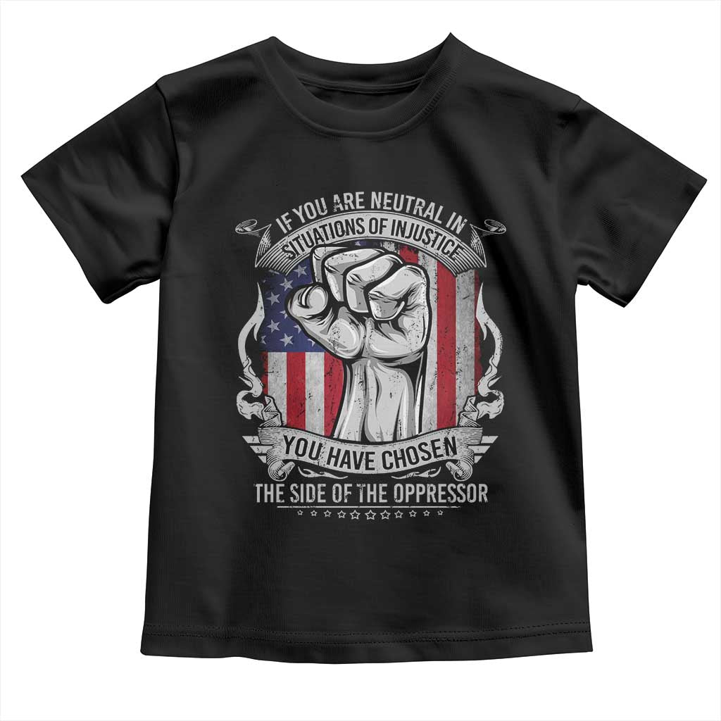 Patriotic Justice Toddler T Shirt If You Are Neutral In Situations Of Injustice You Have Chosen The Side Of The Oppressor