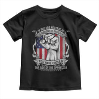 Patriotic Justice Toddler T Shirt If You Are Neutral In Situations Of Injustice You Have Chosen The Side Of The Oppressor