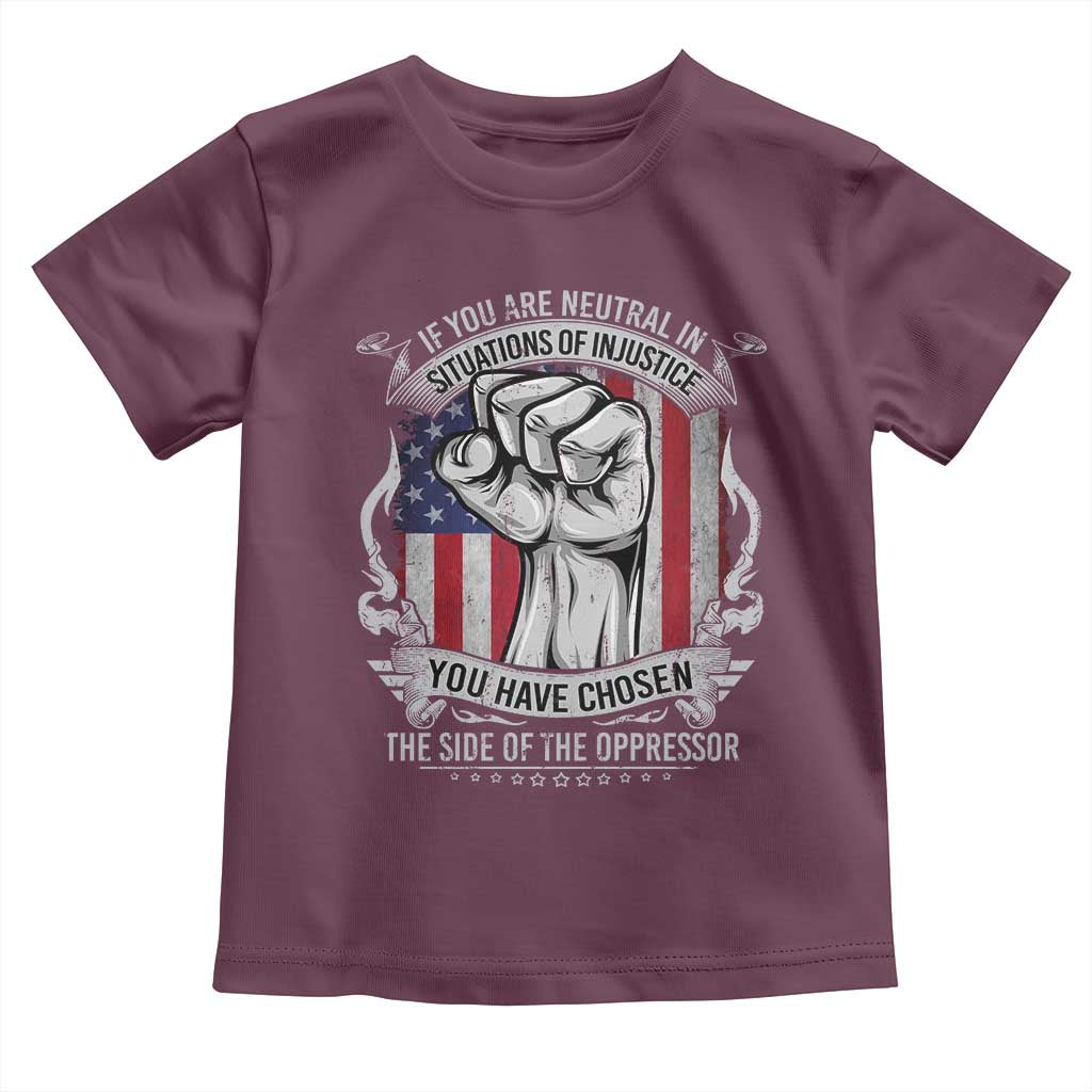 Patriotic Justice Toddler T Shirt If You Are Neutral In Situations Of Injustice You Have Chosen The Side Of The Oppressor