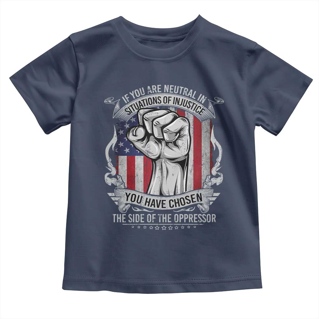 Patriotic Justice Toddler T Shirt If You Are Neutral In Situations Of Injustice You Have Chosen The Side Of The Oppressor