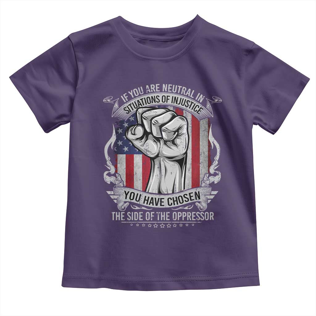 Patriotic Justice Toddler T Shirt If You Are Neutral In Situations Of Injustice You Have Chosen The Side Of The Oppressor