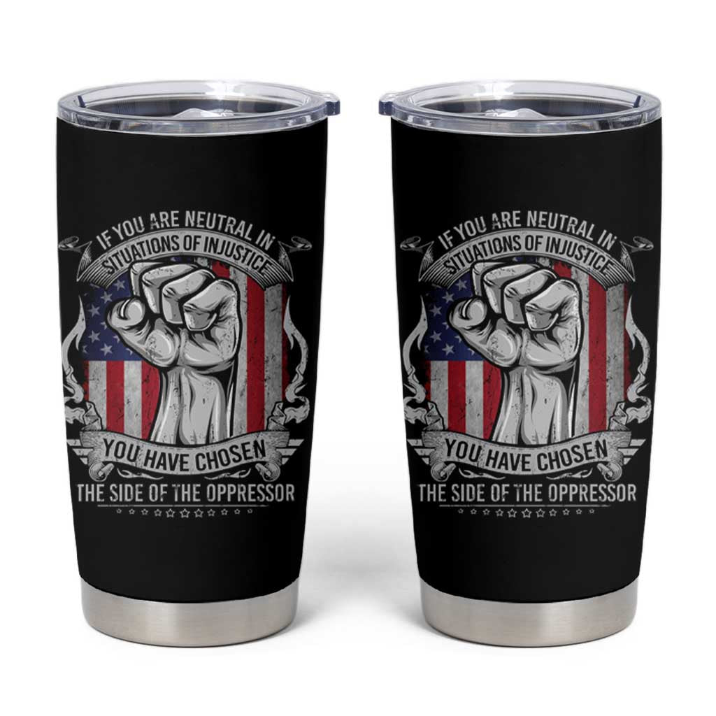 Patriotic Justice Tumbler Cup If You Are Neutral In Situations Of Injustice You Have Chosen The Side Of The Oppressor