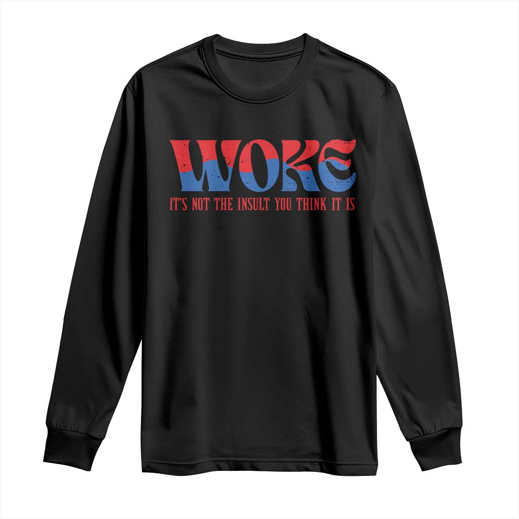Woke It's Not An Insult You Think Long Sleeve Shirt