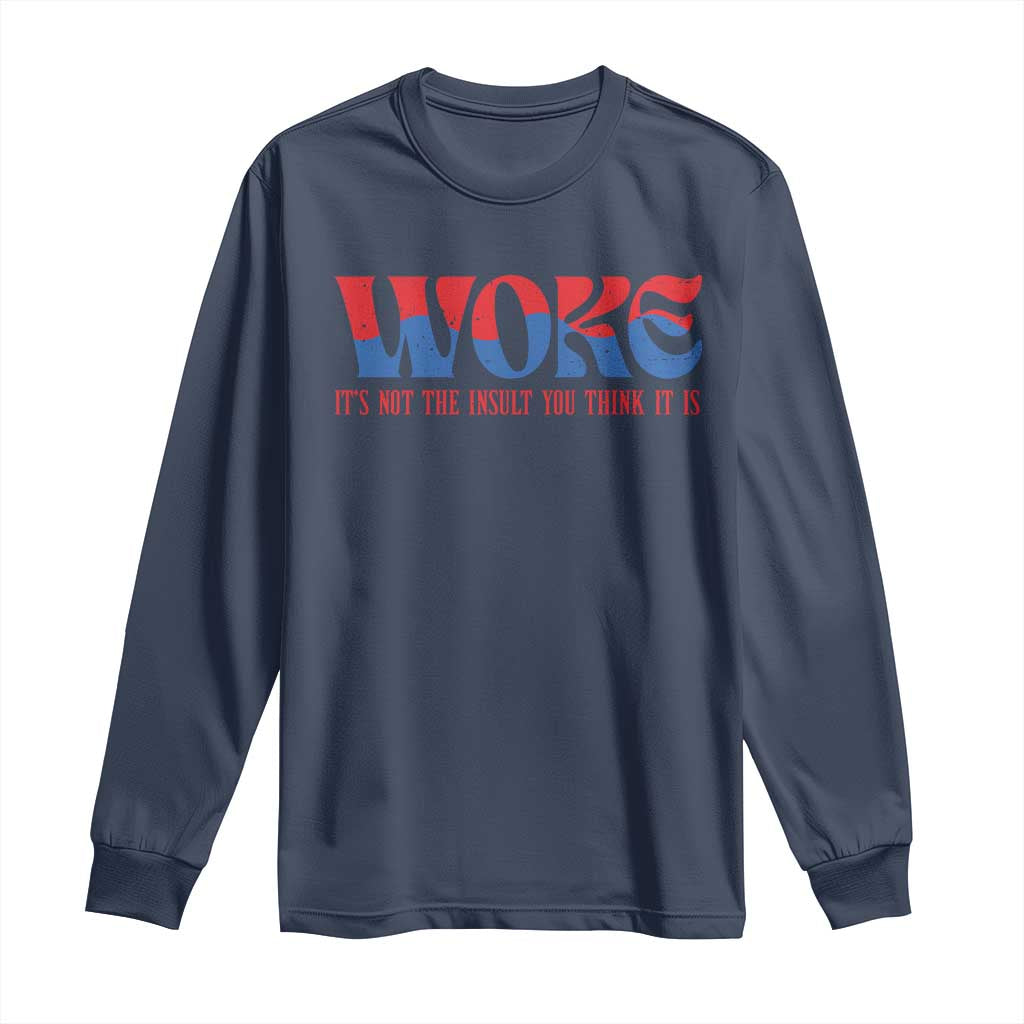 Woke It's Not An Insult You Think Long Sleeve Shirt