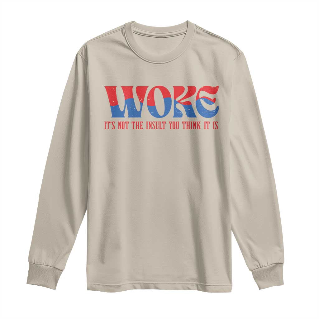 Woke It's Not An Insult You Think Long Sleeve Shirt
