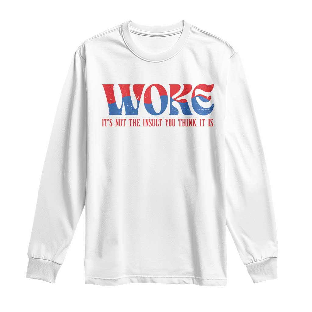 Woke It's Not An Insult You Think Long Sleeve Shirt