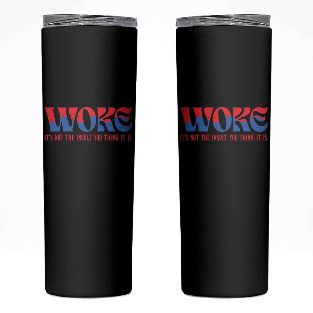 Woke It's Not An Insult You Think Skinny Tumbler