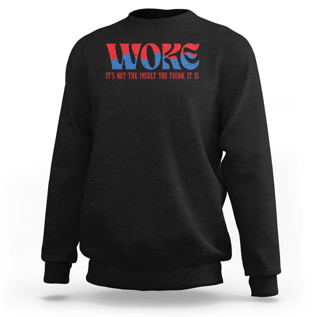 Woke It's Not An Insult You Think Sweatshirt
