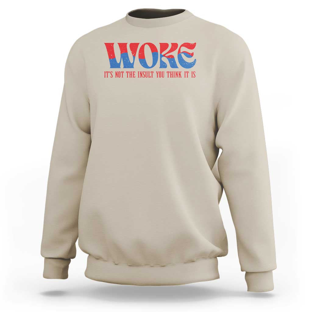 Woke It's Not An Insult You Think Sweatshirt