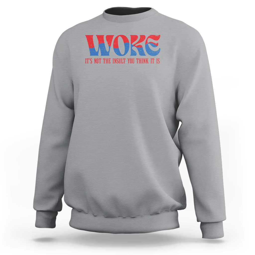 Woke It's Not An Insult You Think Sweatshirt
