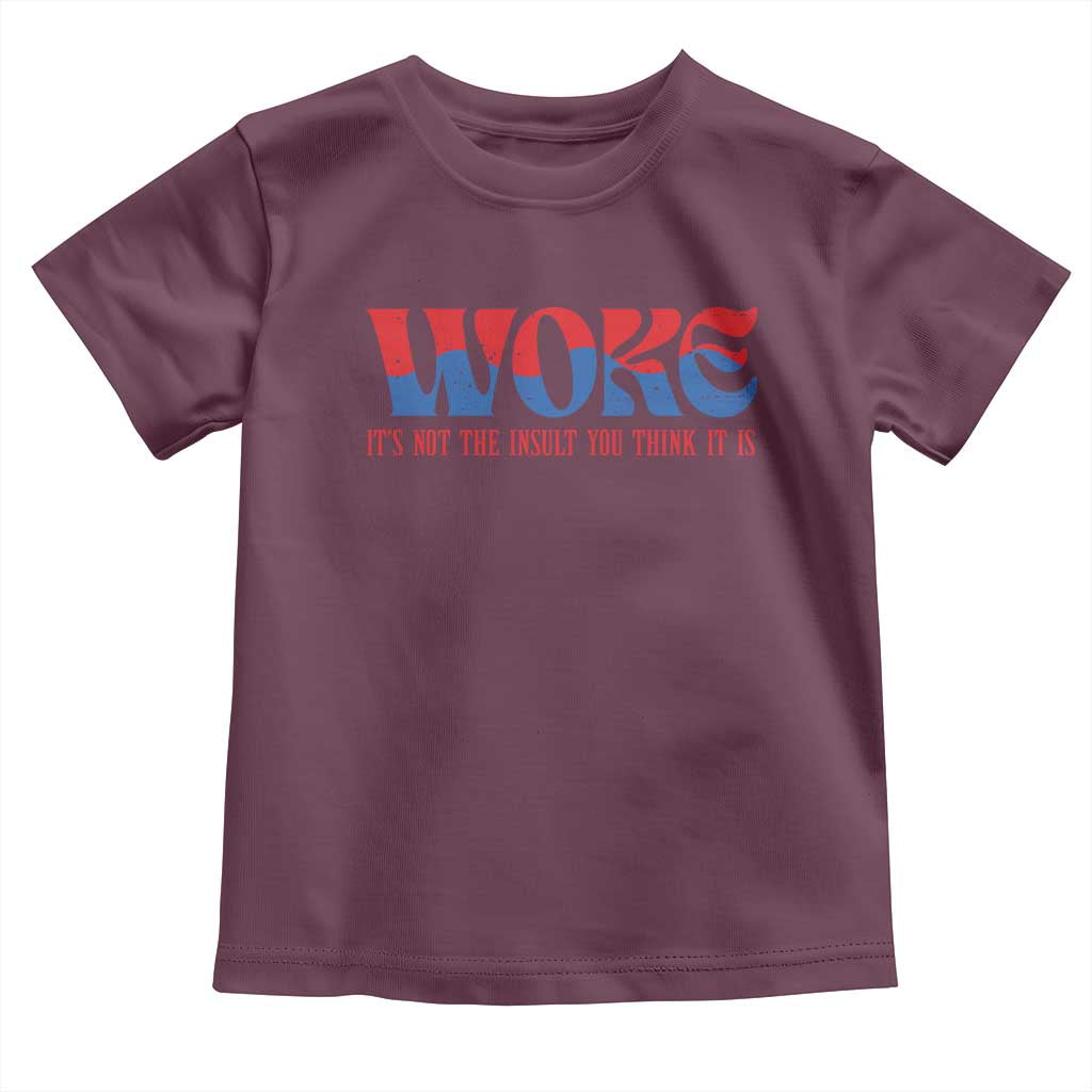 Woke It's Not An Insult You Think Toddler T Shirt
