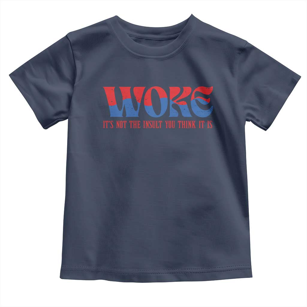 Woke It's Not An Insult You Think Toddler T Shirt