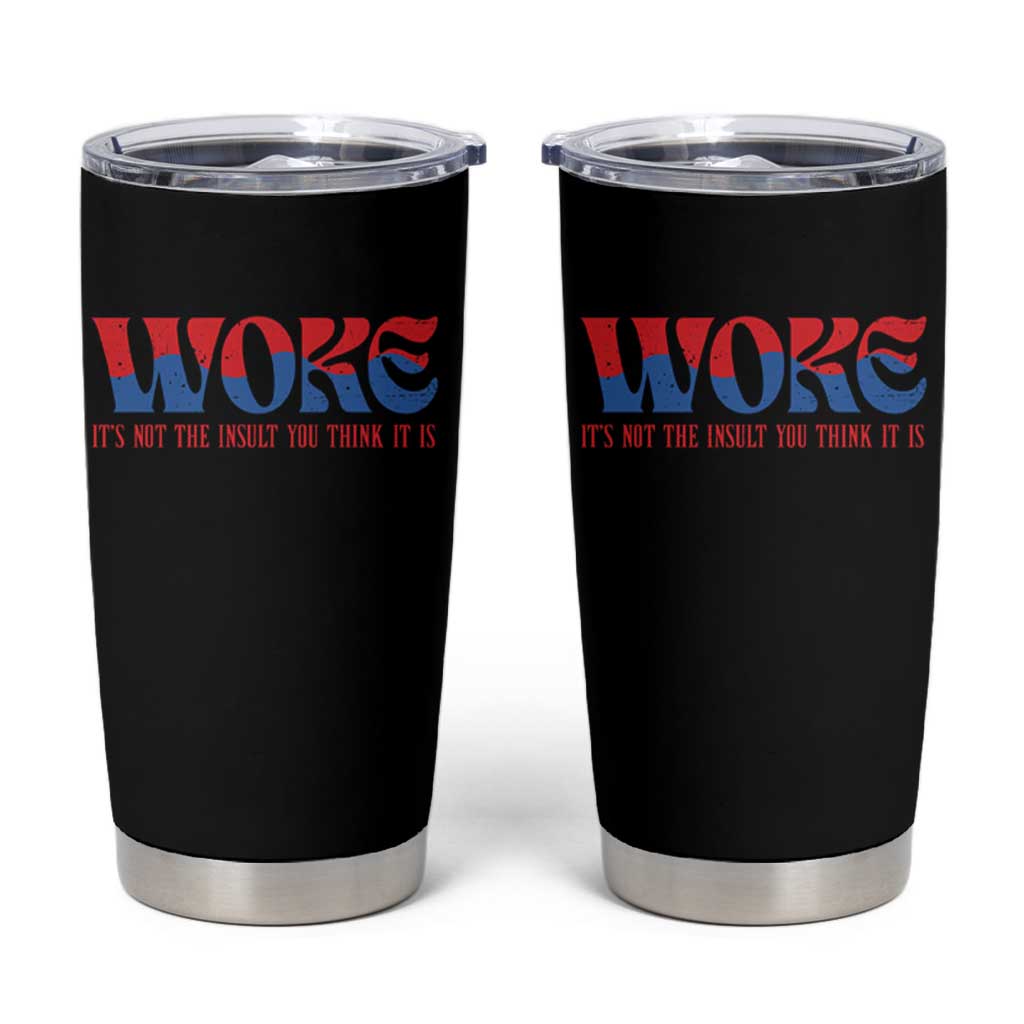 Woke It's Not An Insult You Think Tumbler Cup