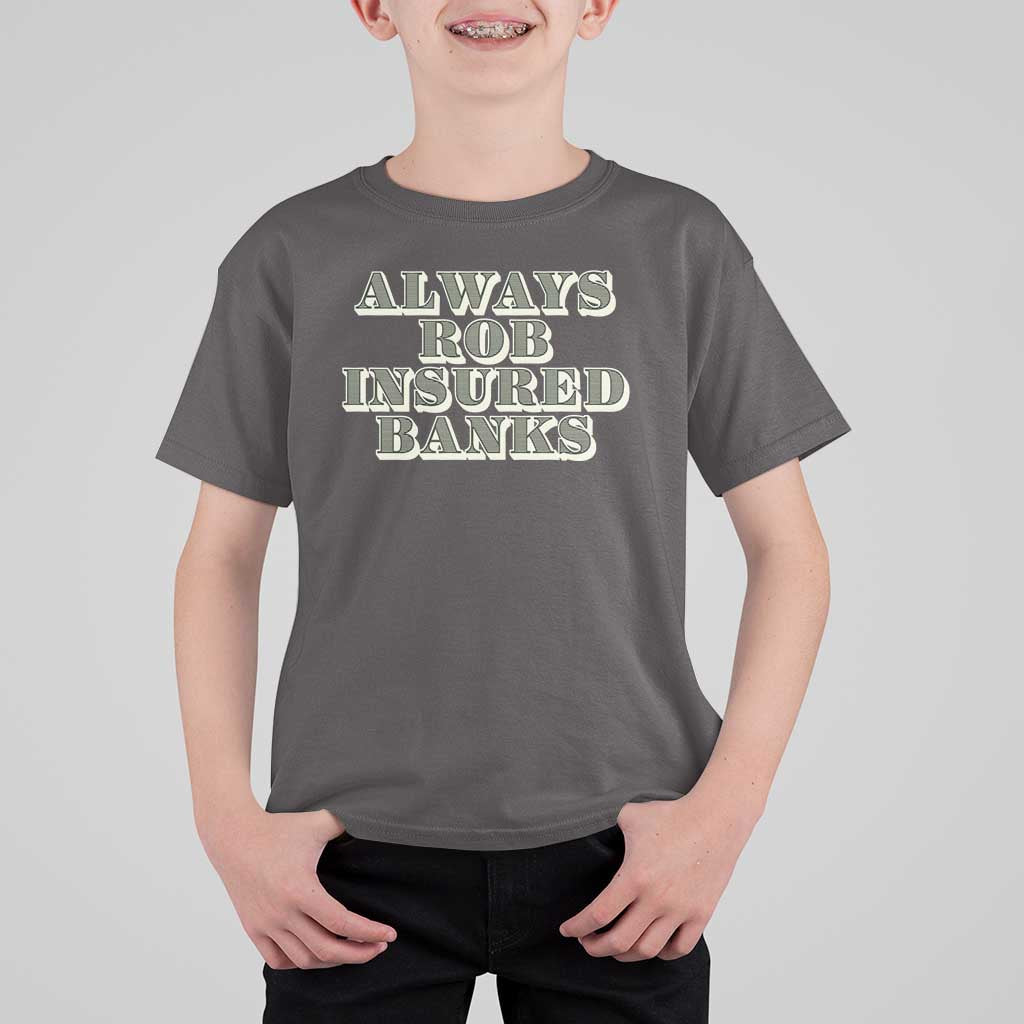 Funny Joke Always Rob Insured Banks T Shirt For Kid