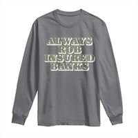 Funny Joke Always Rob Insured Banks Long Sleeve Shirt