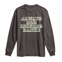 Funny Joke Always Rob Insured Banks Long Sleeve Shirt