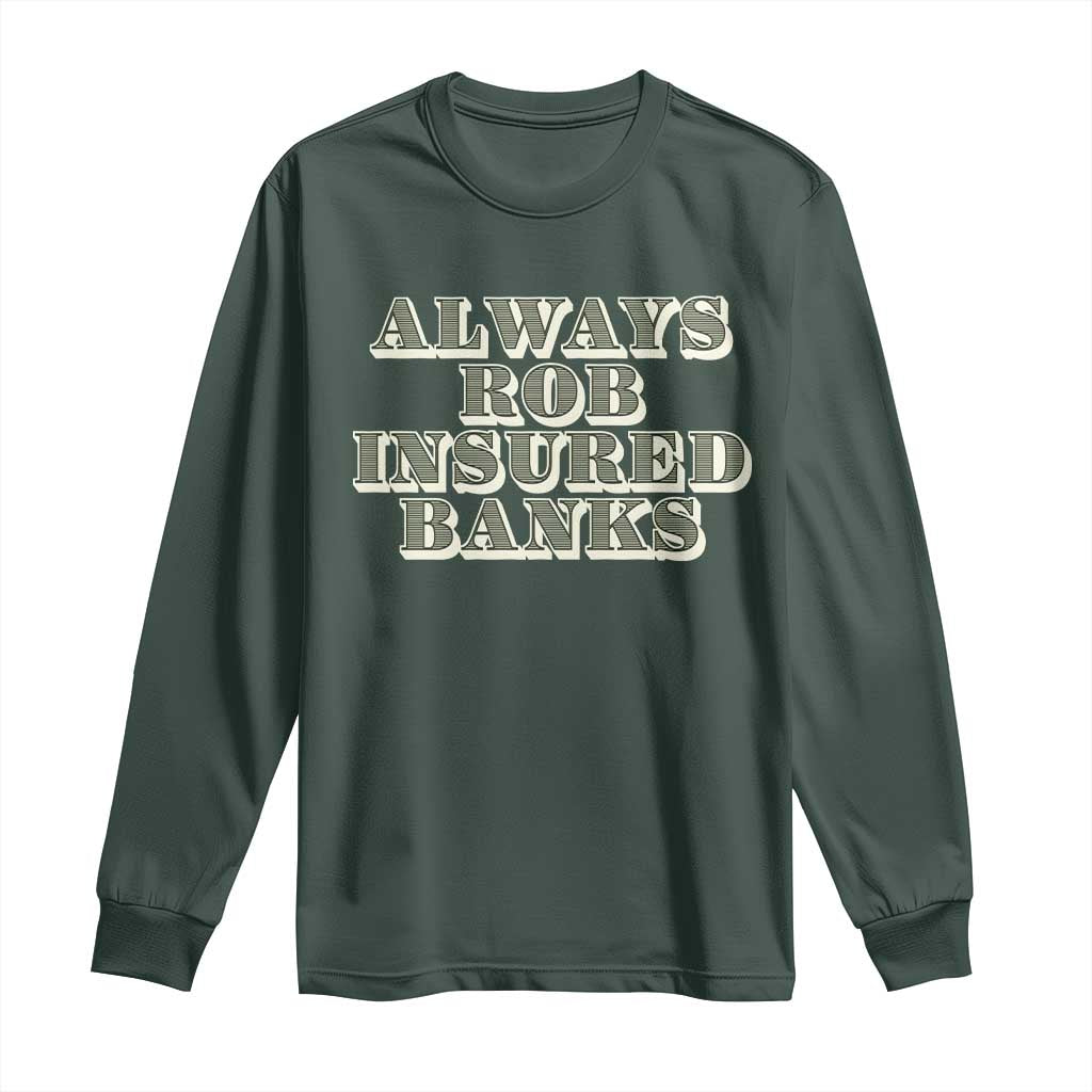 Funny Joke Always Rob Insured Banks Long Sleeve Shirt