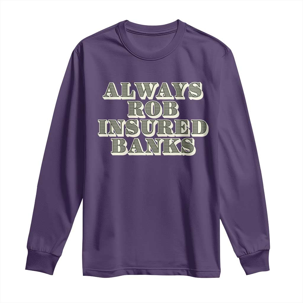 Funny Joke Always Rob Insured Banks Long Sleeve Shirt