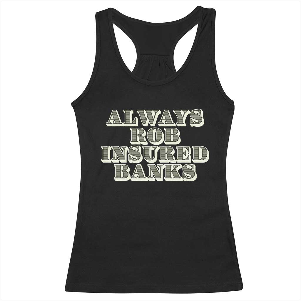 Funny Joke Always Rob Insured Banks Racerback Tank Top