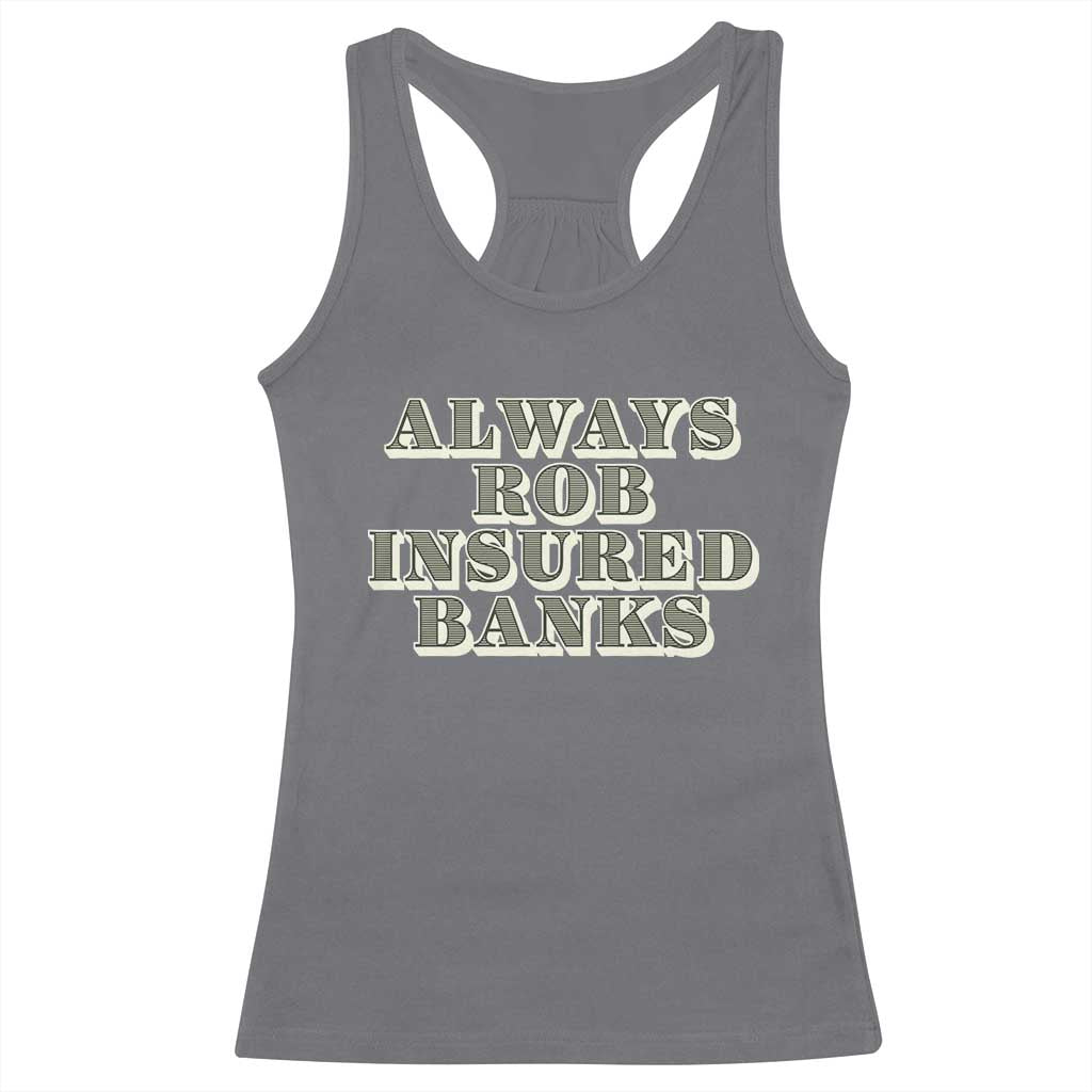 Funny Joke Always Rob Insured Banks Racerback Tank Top