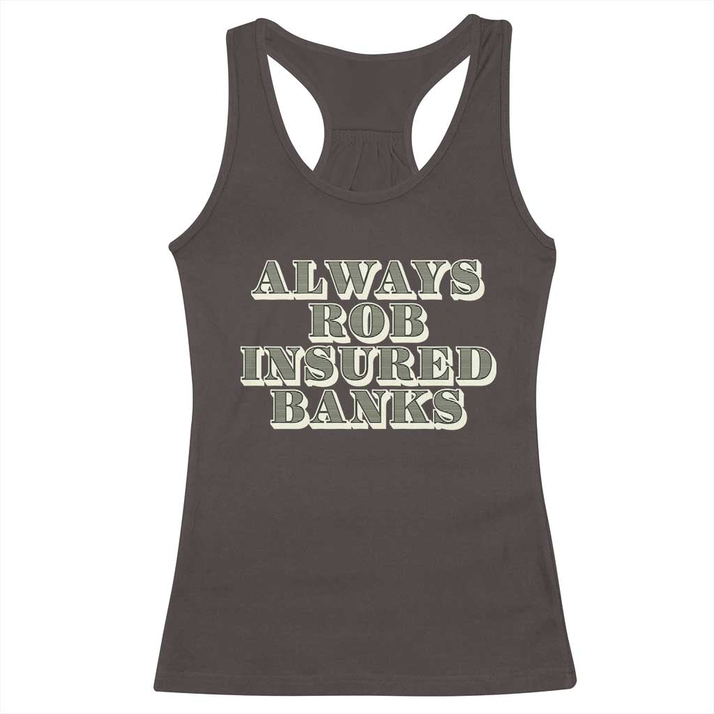 Funny Joke Always Rob Insured Banks Racerback Tank Top