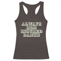 Funny Joke Always Rob Insured Banks Racerback Tank Top