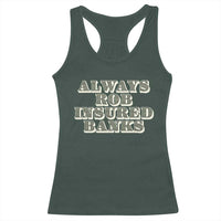 Funny Joke Always Rob Insured Banks Racerback Tank Top